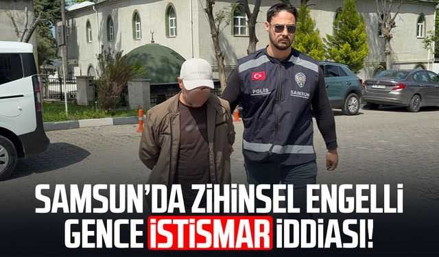 Samsun'da zihinsel engelli gence cinsel istismardan gözaltına alındı