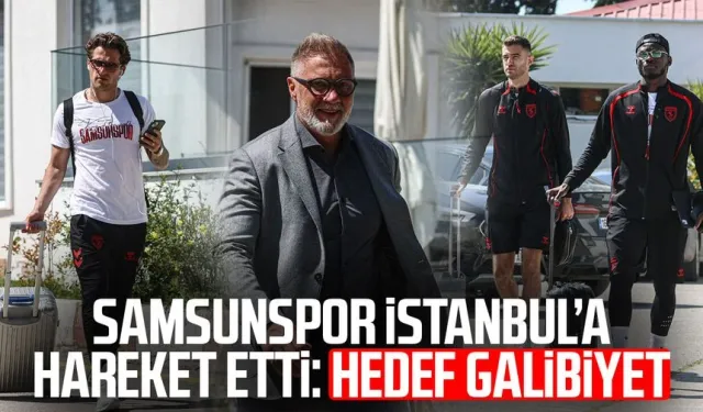 Samsunspor İstanbul’a hareket etti: Hedef galibiyet