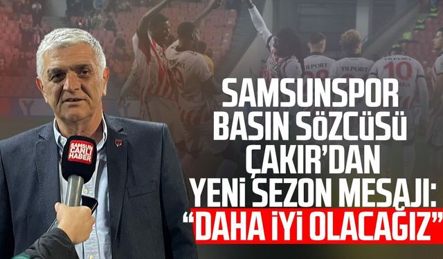 Samsunspor Basın Sözcüsü Suat Çakır’dan yeni sezon mesajı: “Daha iyi olacağız”