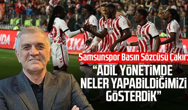 Samsunspor Basın Sözcüsü Suat Çakır: “Adil yönetimde neler yapabildiğimizi gösterdik”
