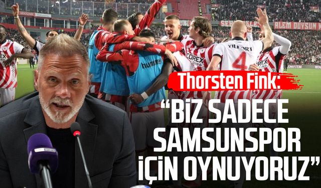 Thorsten Fink: 'Fenerbahçe ya da Galatasaray için değil, Samsunspor için oynuyoruz'