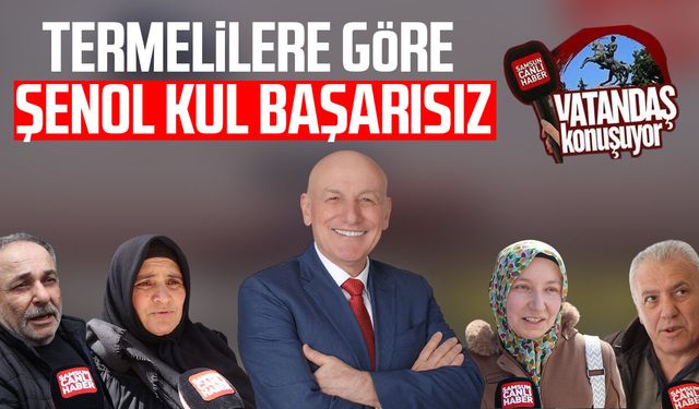 Terme'de vatandaşa göre Şenol Kul başarısız