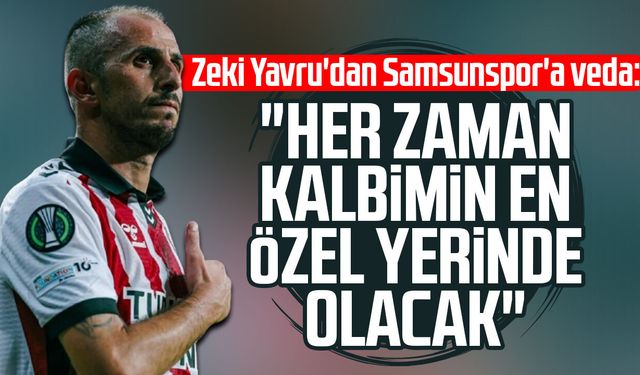 Zeki Yavru'dan Samsunspor'a veda: "Her zaman kalbimin en özel yerinde olacak"