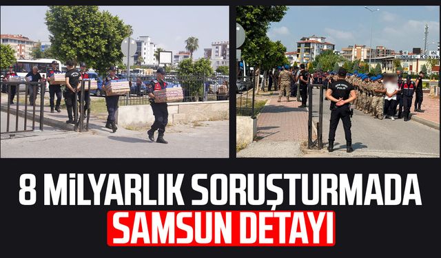 8 milyarlık soruşturmada Samsun detayı