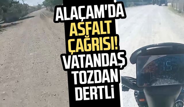 Alaçam'da asfalt çağrısı! Vatandaş tozdan dertli