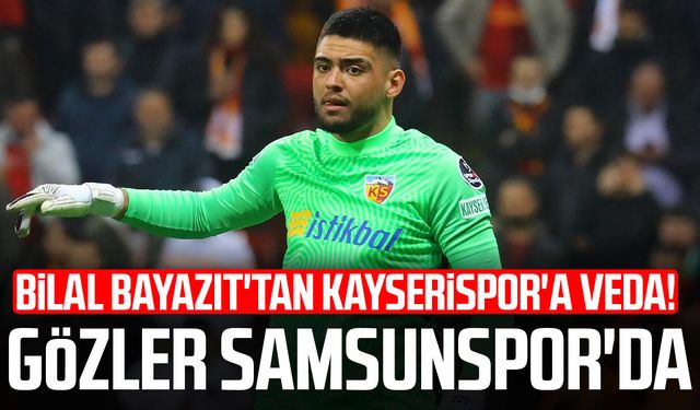 Bilal Bayazıt'tan Kayserispor'a veda! Gözler Samsunspor'da