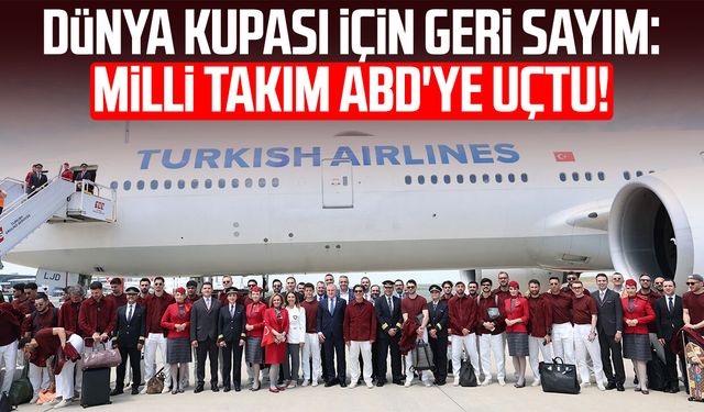 Dünya Kupası için geri sayım: Milli Takım ABD'ye uçtu!