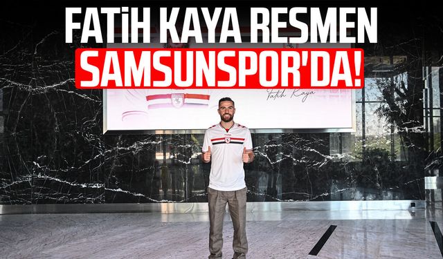 Fatih Kaya resmen Samsunspor'da!