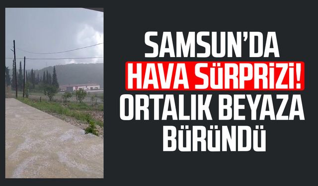 Kavak Çakallı’da dolu sürprizi! Ortalık beyaza büründü