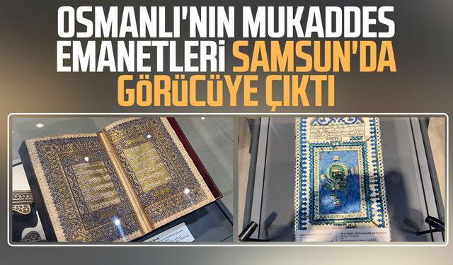 Osmanlı'nın mukaddes emanetleri Samsun'da görücüye çıktı