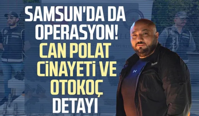 Samsun dahil 8 ilde operasyon! Can Polat ve Otokoç detayı