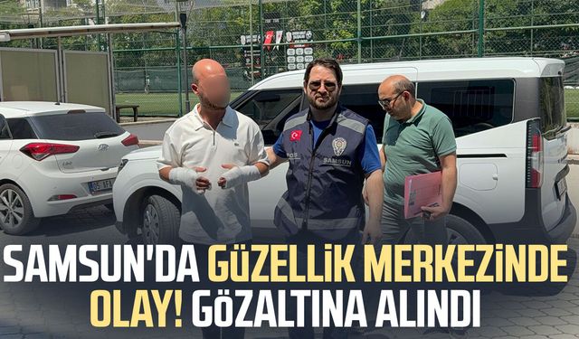 Samsun'da güzellik merkezinde darp