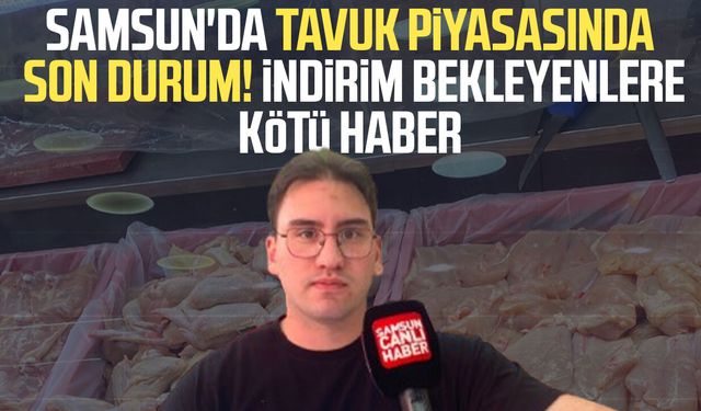 Samsun'da tavukta indirim bekleyenlere kötü haber