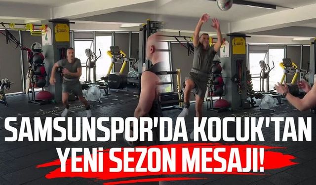 Samsunspor'da Okan Kocuk'tan yeni sezon mesajı!