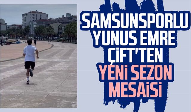 Samsunsporlu Yunus Emre Çift'ten yeni sezon mesaisi
