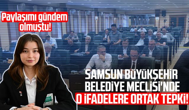 Samsun Büyükşehir Belediye Meclisi'nde o ifadelere ortak tepki!