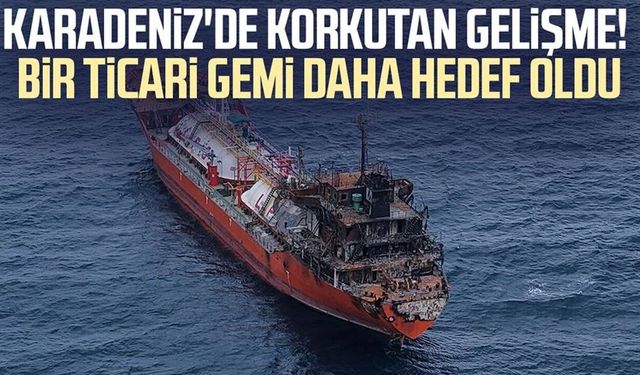 Karadeniz'de korkutan gelişme! Bir ticari gemi daha hedef oldu