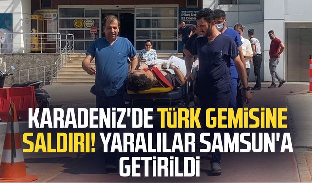 Vurulan gemideki iki yaralı mürettebat Samsun'a getirildi