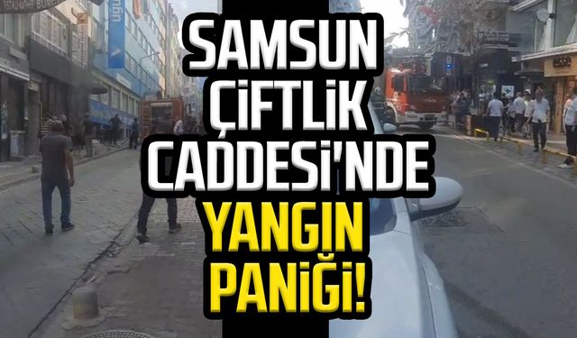 Samsun Çiftlik Caddesi'nde korkutan yangın!
