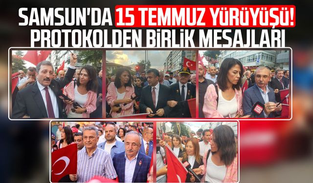 Samsun'da 15 Temmuz yürüyüşü! Protokolden birlik mesajları
