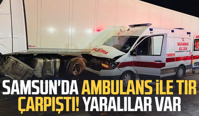 Samsun'da ambulans ile tır çarpıştı: 6 yaralı