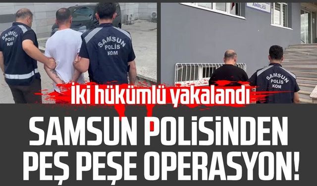 Samsun'da aranan iki hükümlü yakalandı