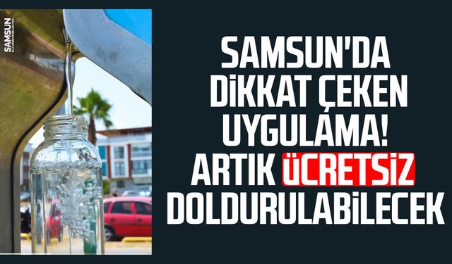 Samsun'da dikkat çeken uygulama! Artık ücretsiz doldurulabilecek