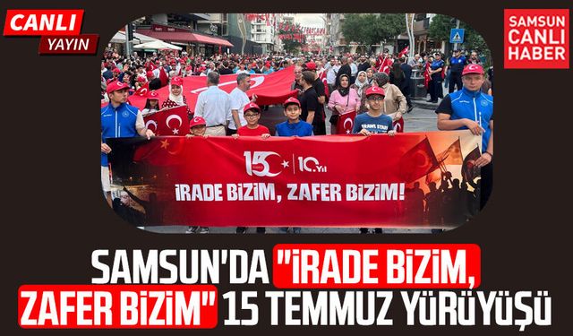 CANLI | Samsun'da "İrade Bizim, Zafer Bizim" 15 Temmuz yürüyüşü