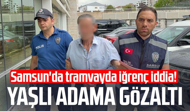 Samsun'da tramvayda hayasızca harekette bulunan yaşlı adama gözaltı
