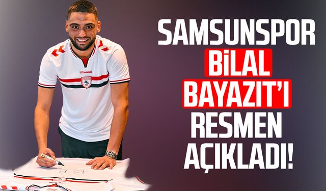 Samsunspor, Bilal Bayazıt'ı kadrosuna kattı