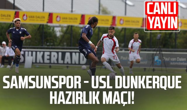 Samsunspor - USL Dunkerque hazırlık maçı! Canlı yayın