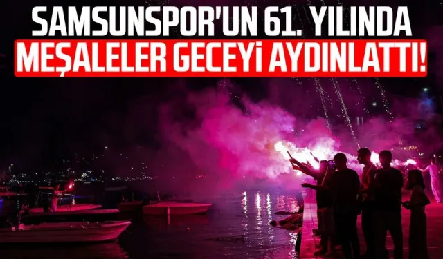 Samsunspor'un 61. yılında meşaleler geceyi aydınlattı!