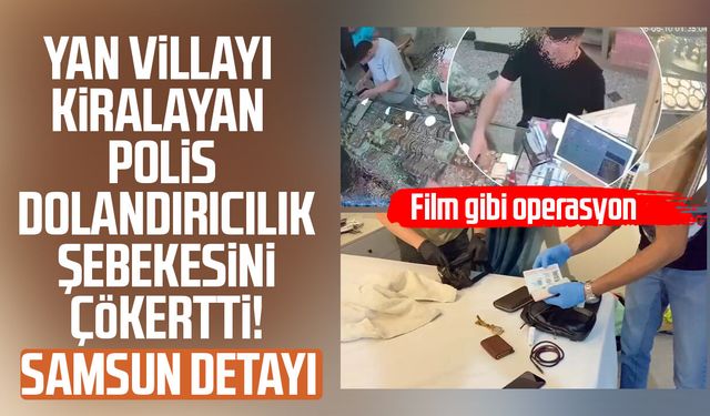 Yan villayı kiralayan polis dolandırıcılık şebekesini çökertti! Samsun detayı
