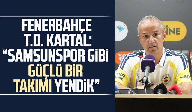 İsmail Kartal: 'Çok daha farklı kazanabilirdik'