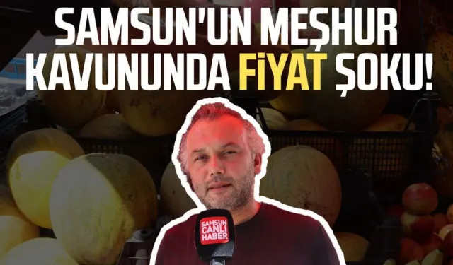 Samsun'un meşhur kavununda fiyat şoku