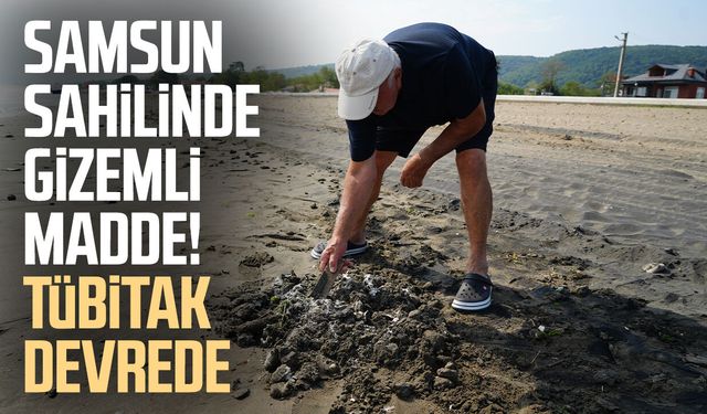 Samsun sahiline vuran şüpheli maddeyi TÜBİTAK inceleyecek