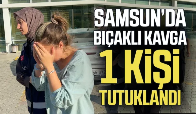 Samsun'da genç kadının bıçaklanmasıyla ilgili 1 kişi tutuklandı