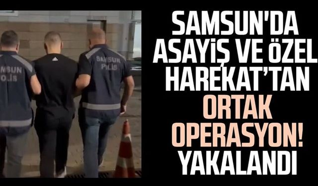 Samsun'da 9 yıl 5 ay hapis cezası bulunan hükümlü yakalandı