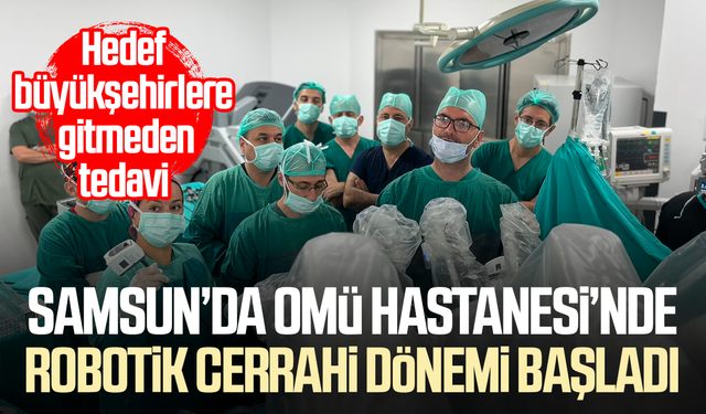 OMÜ'de robotik cerrahi dönemi: Karadeniz'de ileri teknoloji cerrahi Samsun'dan sunulacak