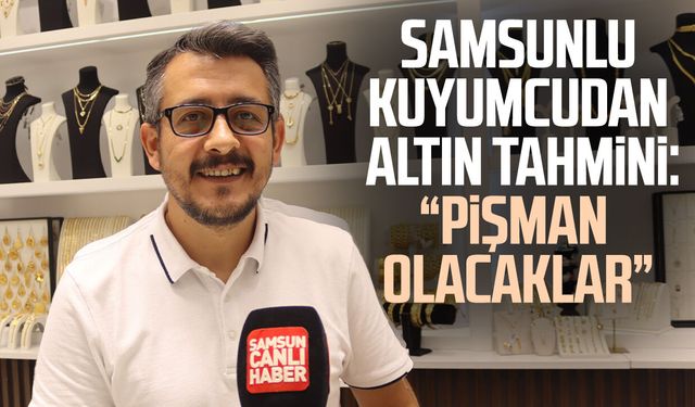 Samsun'da kuyumcu esnafı Murat Akgür: "Pişman olacaklar"