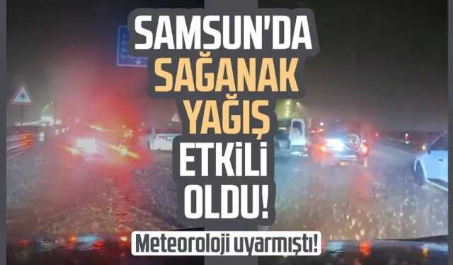 Samsun'da kuvvetli sağanak! O anlar cep telefonu kamerasında