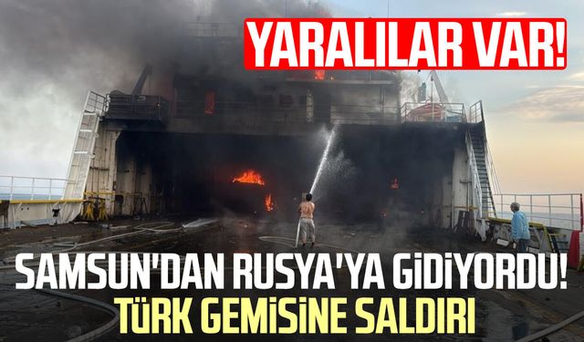 Samsun'dan Rusya'ya gidiyordu! Türk gemisine saldırı! Yaralılar var