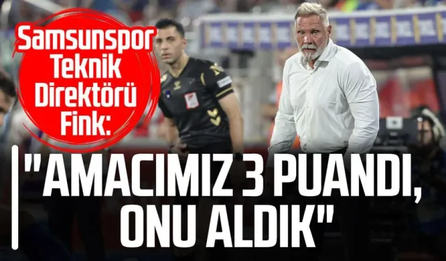 Samsunspor Teknik Direktörü Thorsten Fink: "Amacımız 3 puandı, onu aldık"