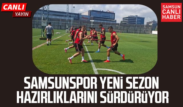 CANLI | Samsunspor yeni sezon hazırlıklarını sürdürüyor