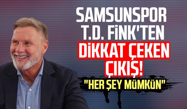 Samsunspor T.D. Thorsten Fink'ten dikkat çeken çıkış! "Her şey mümkün"