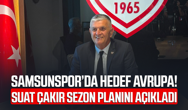 Samsunspor’da hedef Avrupa! Suat Çakır sezon planını açıkladı