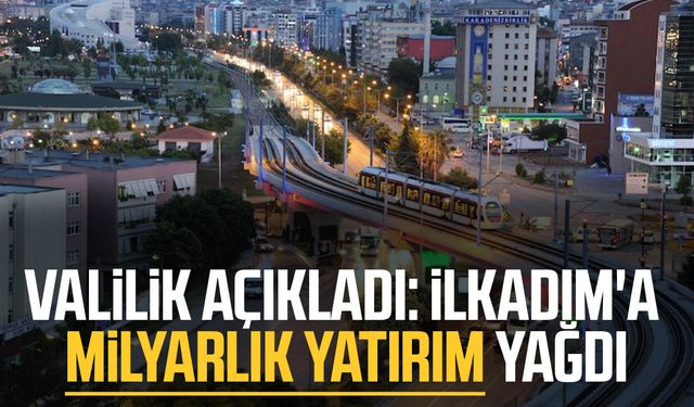 Valilik açıkladı: İlkadım'a milyarlık yatırım yağdı