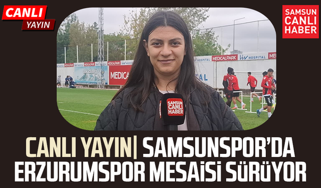 CANLI YAYIN| Samsunspor’da Erzurumspor mesaisi sürüyor