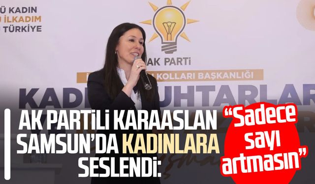 AK Partili Çiğdem Karaaslan: “Siyasete yön veren kadınlar çoğalsın”