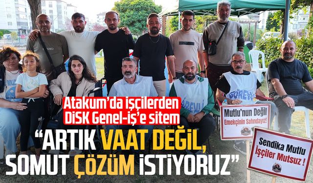 Atakum işçilerinden sendikaya tepki: “Artık vaat değil, somut çözüm istiyoruz”